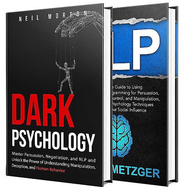 Dark Psychology: What You Need to Know About Persuasion, Manipulation, NLP, Negotiation, Deception, and Human Psychology, Neil, Morton, Heath, Metzger
