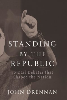 50 Dáil Debates that Shaped the Nation, John Drennan