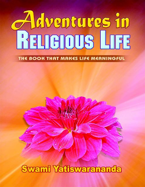 Adventures In Religious Life: The Book That Makes Life Meaningful, Swami Yatiswarananda