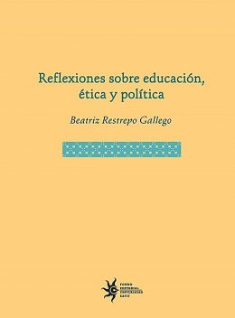 Reflexiones sobre educación, ética y política, Beatriz Restrepo Gallego