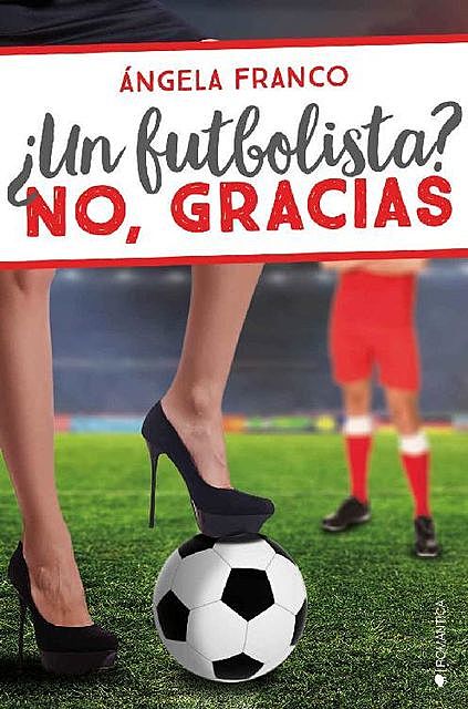 Un futbolista? No, gracias (Spanish Edition), Angela Franco