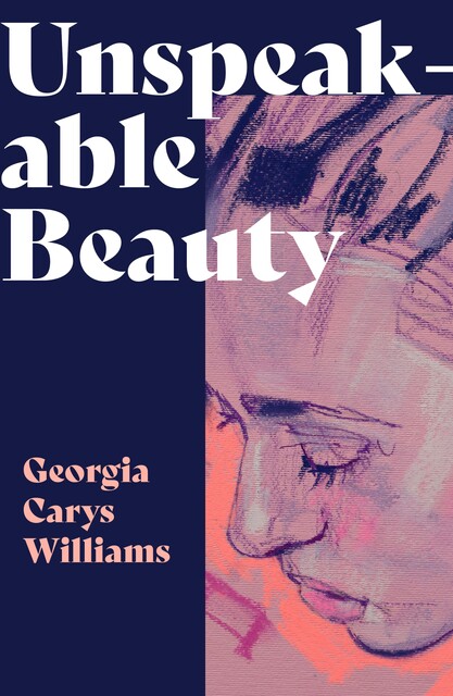 Unspeakable Beauty, Georgia Carys Williams