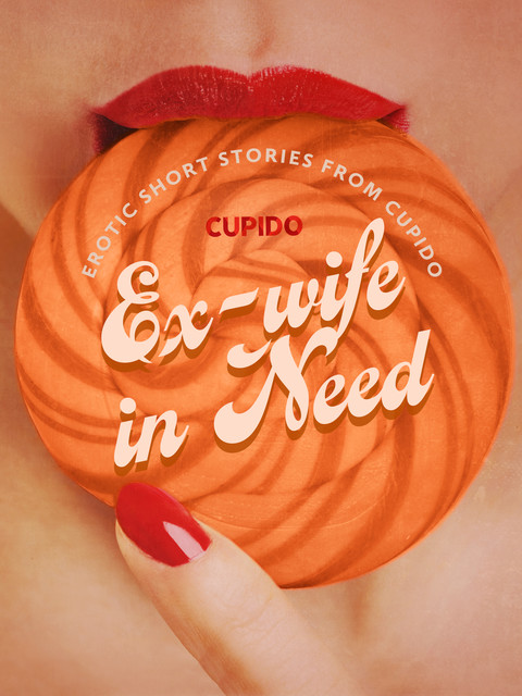 Ex-wife in Need – and Other Erotic Short Stories from Cupido, Cupido