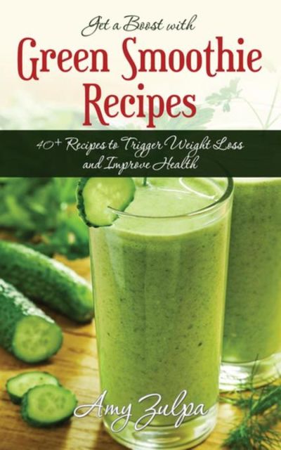 Get a Boost with Green Smoothie Recipes, Amy Zulpa