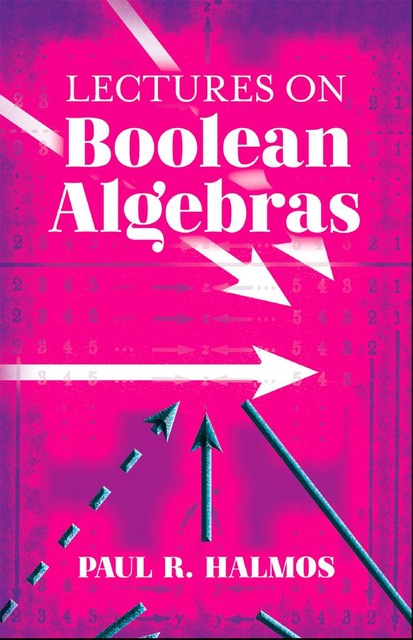Lectures on Boolean Algebras, Paul R. Halmos