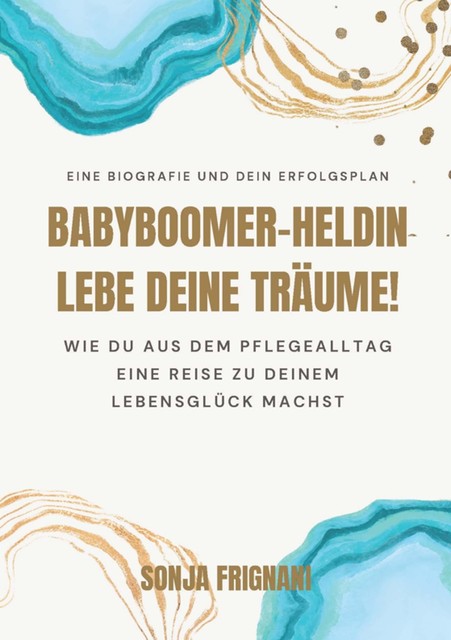 Babyboomer-Heldin, lebe deine Träume, Sonja Frignani