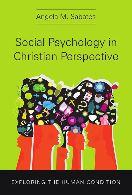 Social Psychology in Christian Perspective, Angela M. Sabates