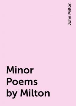 Minor Poems by Milton, John Milton