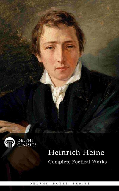 Delphi Complete Poetical Works of Heinrich Heine (Illustrated), Heinrich Heine