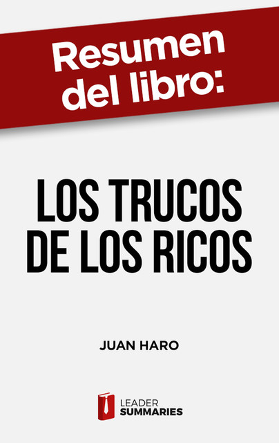 Resumen del libro “Los trucos de los ricos” de Juan Haro, Leader Summaries