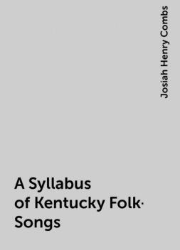 A Syllabus of Kentucky Folk-Songs, Josiah Henry Combs