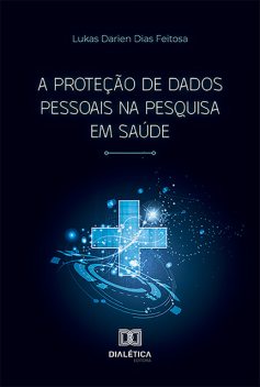 A Proteção de Dados Pessoais na Pesquisa em Saúde, Lukas Darien Dias Feitosa