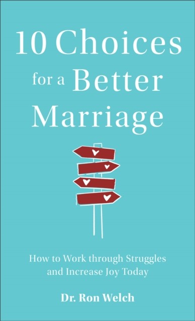 10 Choices for a Better Marriage, Ron Welch