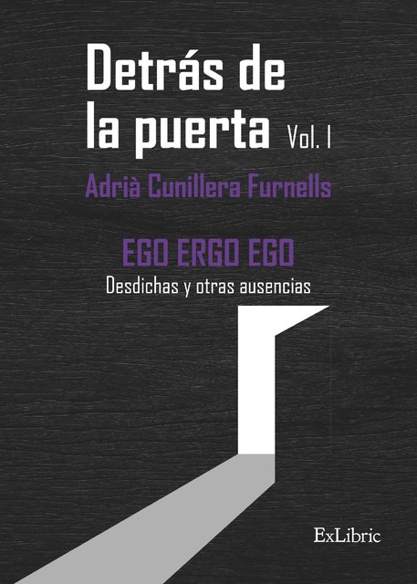 Detrás de la puerta. Vol.1 EGO ERGO EGO Desdichas y otras ausencias, Adrià Cunillera Furnells
