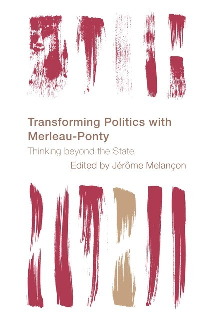 Transforming Politics with Merleau-Ponty, Jérôme Melançon