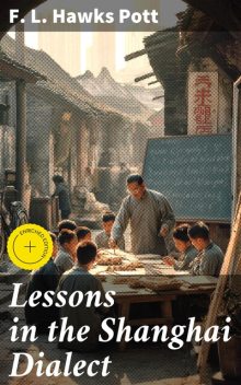 Lessons in the Shanghai Dialect, F.L. Hawks Pott