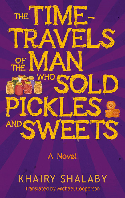 The Time-Travels of the Man Who Sold Pickles and Sweets, Khairy Shalaby