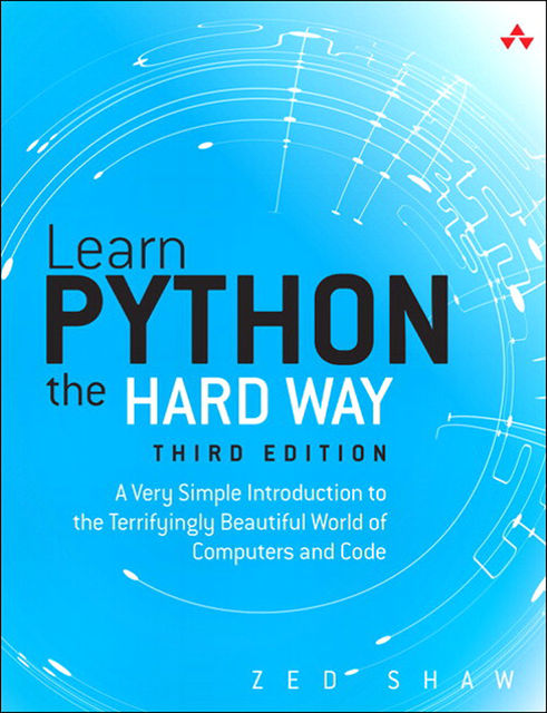 Learn Python the Hard Way: A Very Simple Introduction to the Terrifyingly Beautiful World of Computers and Code, Third Edition (Jason Arnold's Library), Zed A.Shaw