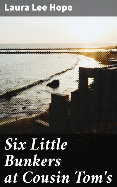 Six Little Bunkers at Cousin Tom's, Laura Lee Hope