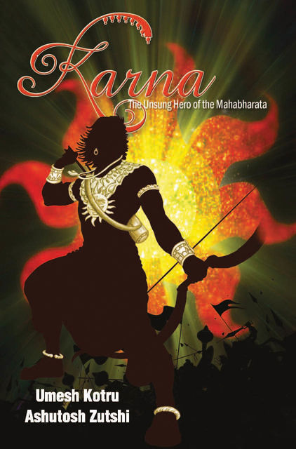 Karna The Unsung Hero of the Mahabharata, Ashutosh Zutshi, Umesh Kotru