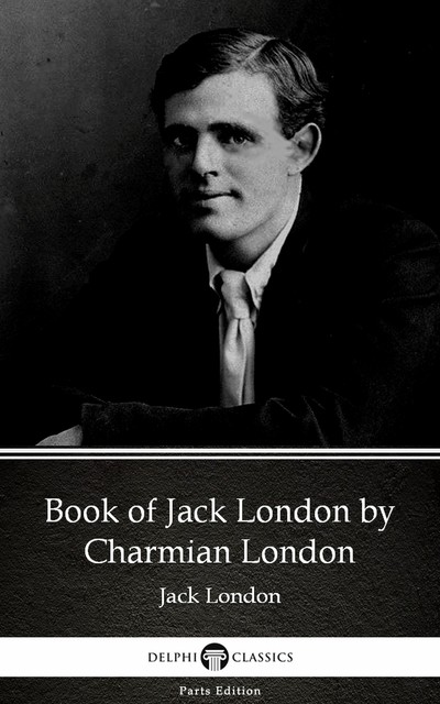 Book of Jack London by Charmian London (Illustrated), Charmian London