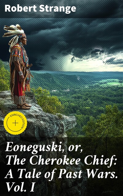Eoneguski, or, The Cherokee Chief: A Tale of Past Wars. Vol. I, Robert Strange