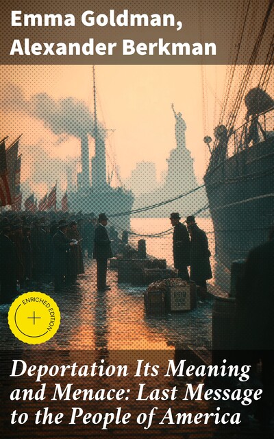 Deportation Its Meaning and Menace: Last Message to the People of America, Emma Goldman, Alexander Berkman