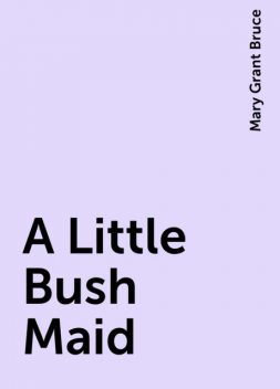 A Little Bush Maid, Mary Grant Bruce