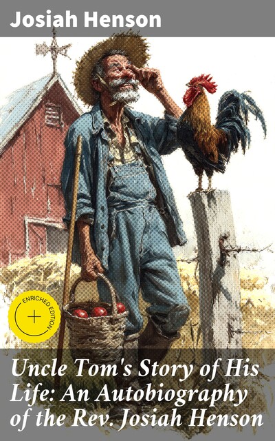 Uncle Tom's Story of His Life: An Autobiography of the Rev. Josiah Henson, Josiah Henson