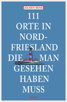 111 Orte in Nordfriesland, die man gesehen haben muss, Jochen Reiss