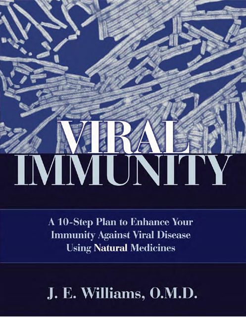Viral Immunity: A 10-Step Plan to Enhance Your Immunity Against Viral Disease Using Natural Medicines, J.E.Williams
