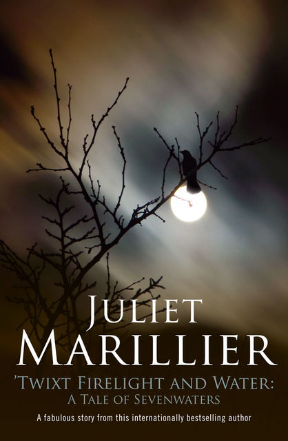 Twixt Firelight and Water: A Tale of Sevenwaters, Juliet Marillier