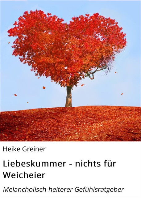Liebeskummer – nichts für Weicheier, Heike Greiner