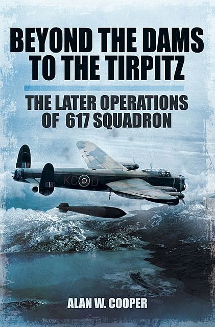 Beyond the Dams to the Tirpitz, Alan Cooper