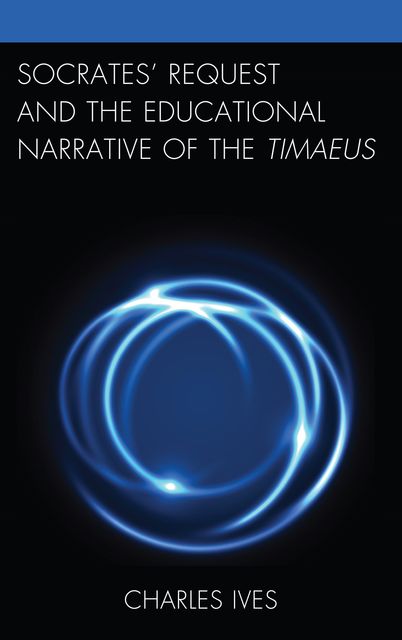 Socrates’ Request and the Educational Narrative of the Timaeus, Charles Ives