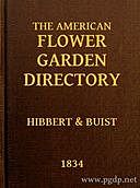 The American Flower Garden Directory Containing Practical Directions for the Culture of Plants, in the Hot-House, Garden-House, Flower Garden and Rooms or Parlours, for Every Month in the Year, Robert Buist