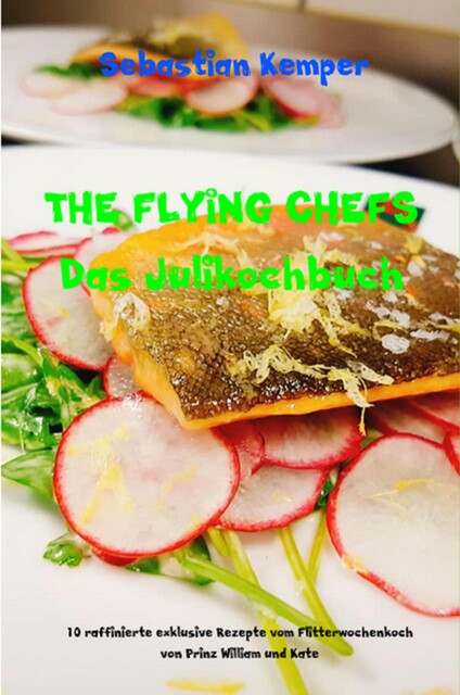 THE FLYING CHEFS Das Julikochbuch, Sebastian Kemper