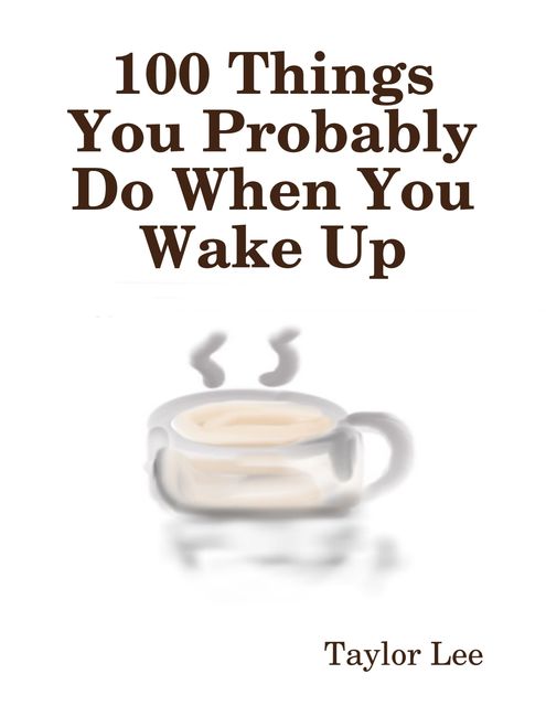 100 Things You Probably Do When You Wake Up, Lee Taylor