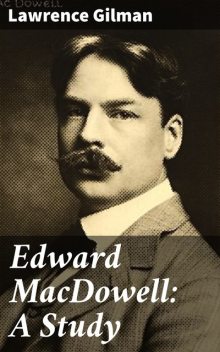 Edward MacDowell: A Study, Lawrence Gilman