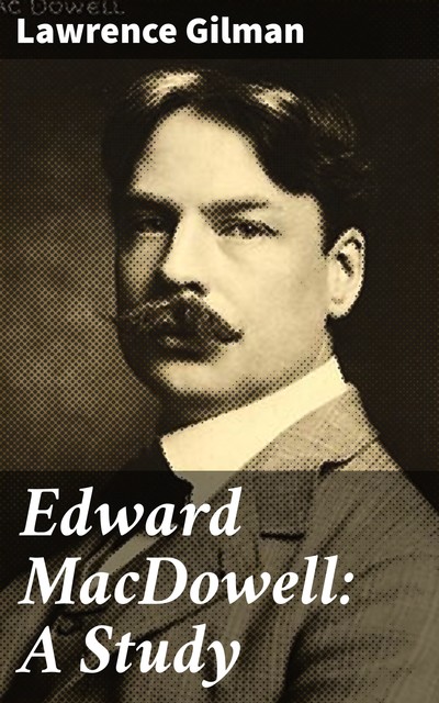 Edward MacDowell: A Study, Lawrence Gilman