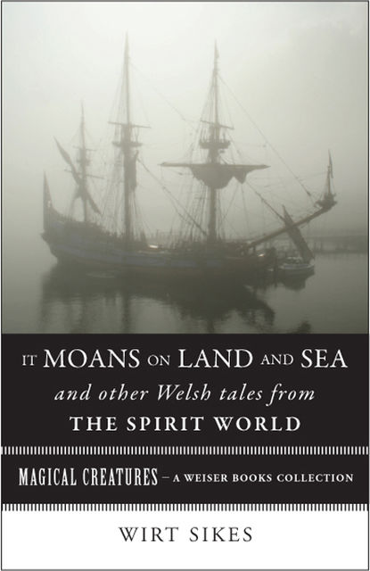 It Moans on Land and Sea and Other Welsh Tales from the Spirit World, William Wirt Sikes
