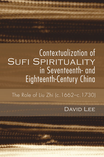 Contextualization of Sufi Spirituality in Seventeenth- and Eighteenth-Century China, David Lee
