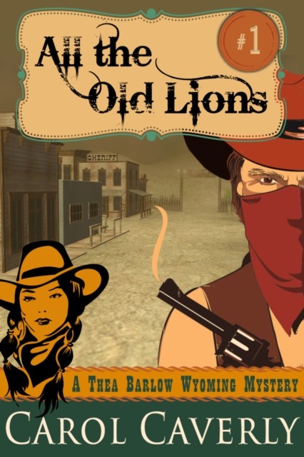 All the Old Lions (A Thea Barlow Wyoming Mystery, Book 1), Carol Caverly