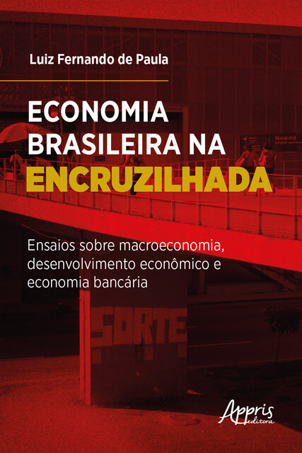 Economia Brasileira na Encruzilhada: Ensaios sobre Macroeconomia, Desenvolvimento Econômico e Economia Bancária, Luiz Fernando de Paula