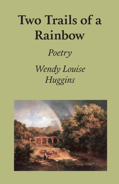 Two Trails of a Rainbow, Wendy Louise Huggins