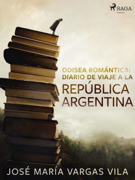 Odisea romántica: diario de viaje a la República Argentina, José María Vargas Vilas