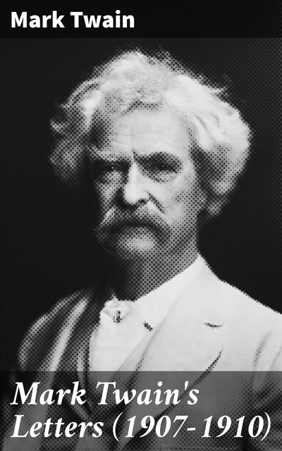 Mark Twain's Letters (1907–1910), Mark Twain