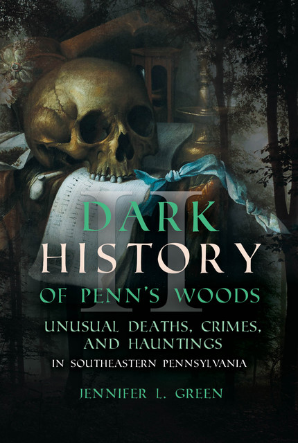Dark History of Penn's Woods II, Jennifer Butler Green