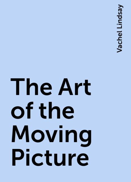 The Art of the Moving Picture, Vachel Lindsay