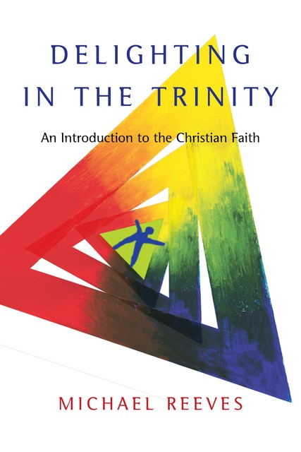 Delighting in the Trinity, Michael Reeves